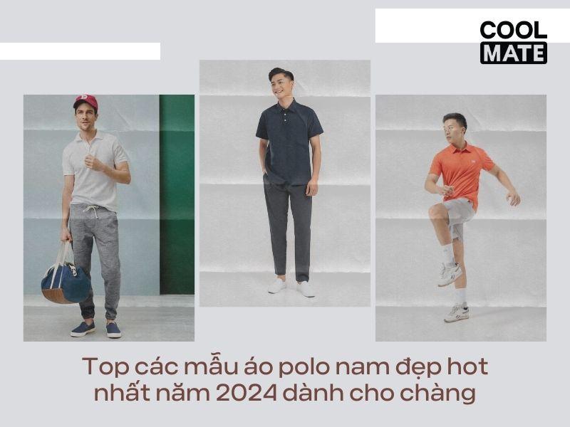 Top các mẫu áo polo nam đẹp hot nhất năm 2024
