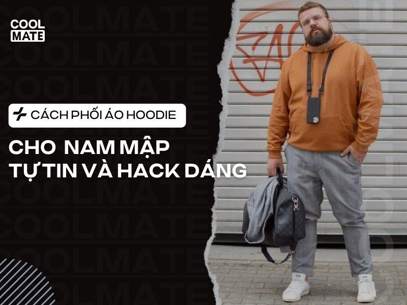 Cách phối áo hoodie cho người mập nam