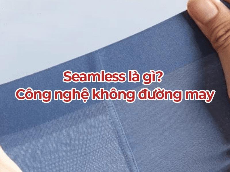 Seamless là kỹ thuật may mặc mà không sử dụng đường may truyền thống