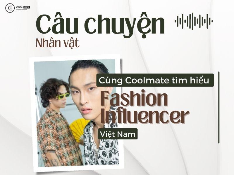 Fashion Influencer là những người có ít nhiều tiếng tăm trong lĩnh vực thời trang