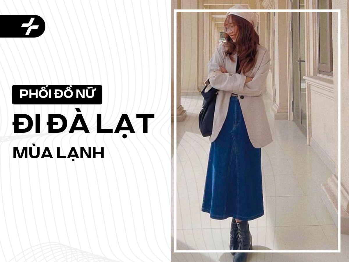 Cách phối đồ đi Đà Lạt cho nữ mùa lạnh xinh xắn, ấm áp và đẹp mắt