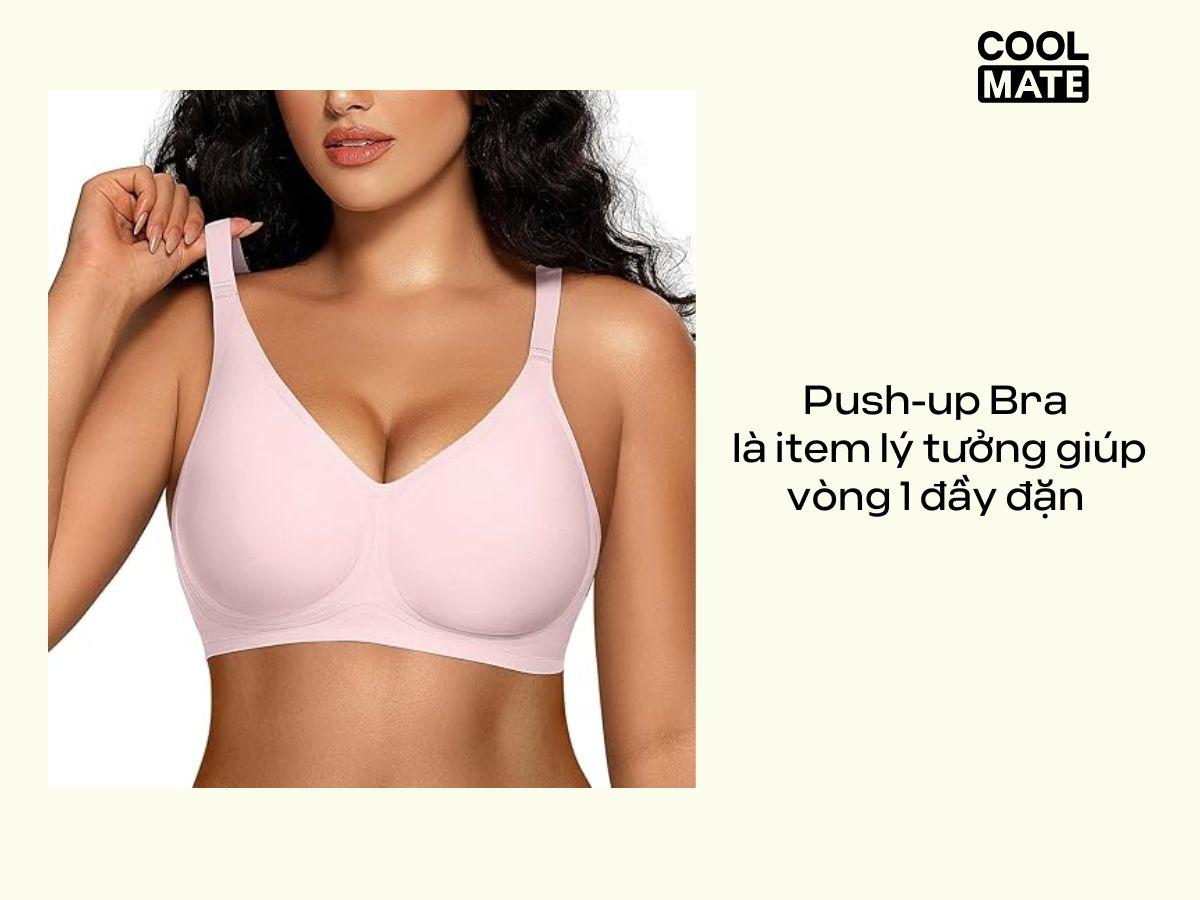 Push-up Bra là item lý tưởng giúp vòng 1 đầy đặn