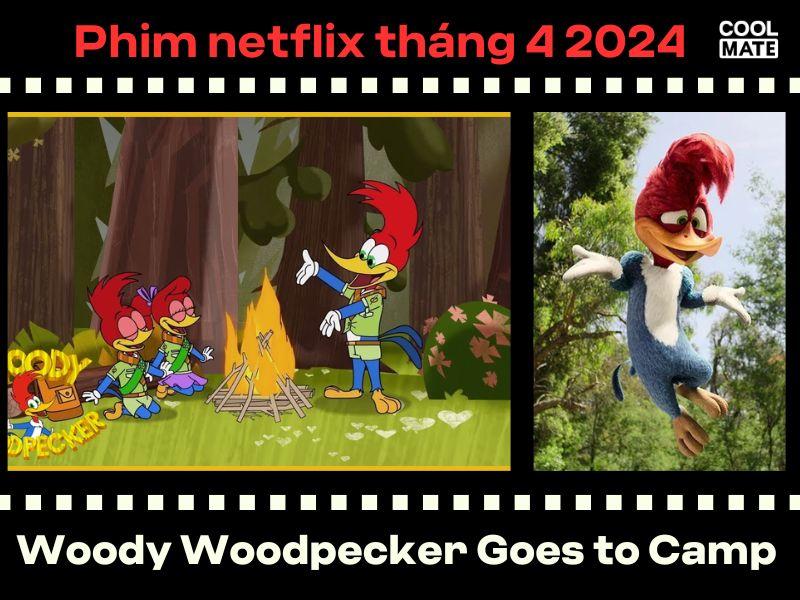 Phim netflix th&aacute;ng 4 2024: Woody Woodpecker Goes to Camp