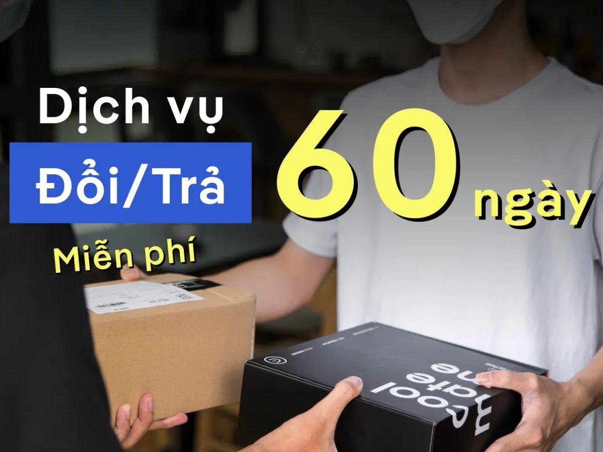 Chính sách đổi trả 60 ngày linh hoạt ,an tâm thử và chọn