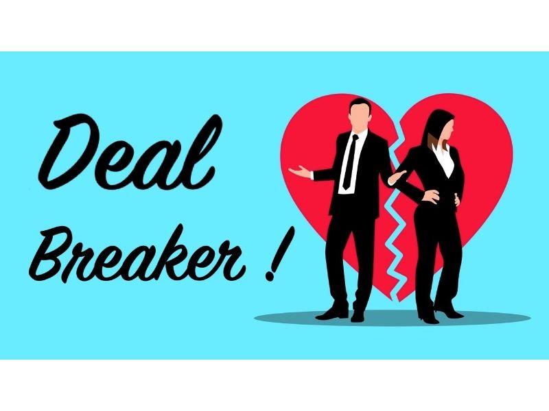 Deal breaker mô tả tình huống hoặc sự việc dẫn đến việc phải chia tay ai đó hoặc hủy giao dịch.