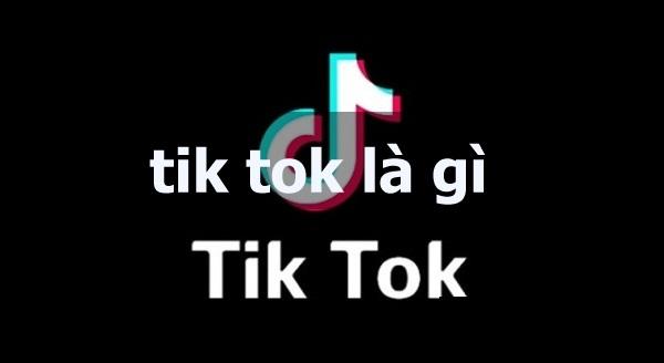 Tik Tok là gì?